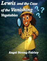 Lewis and the Case of the Vanishing Vegatables (Fruitful Adventures) B0GPMYPG6W Book Cover