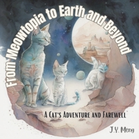 From Meowtopia to Earth and Beyond: A Cat's Adventure and Farewell 0645780006 Book Cover