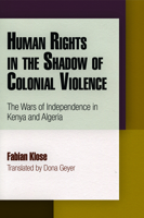 Human Rights in the Shadow of Colonial Violence: The Wars of Independence in Kenya and Algeria 0812244958 Book Cover