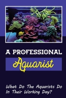 A Professional Aquarist: What Do The Aquarists Do In Their Working Day?: How To Be A Public Aquarist B09CC74NLS Book Cover