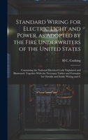 Standard Wiring for Electric Light and Power, as Adopted by the Fire Underwriters of the United States: Containing the National Electrical Code ... Formulae for Outside and Inside Wiring and C B0CMG6WTBW Book Cover