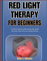 Red Light Therapy for Beginners: A Practical Guide to Cellular Energy, Skin Health, Pain Relief, Better Sleep, and Everyday Wellness B0H6J6DY6F Book Cover