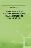 Trade, Industrial Restructuring and Development in Hong Kong (Studies in the Economics of East & South-East Asia) 0333498828 Book Cover