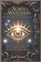 The Scroll of the Watchers: The Lost Codex of the Inner Giants: Awaken Your Sovereign Self, Heal the Wounded Heir, and Forge the Anchor Within B0G4R9N6QY Book Cover