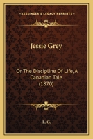 Jessie Grey or the Discipline of Life: A Canadian Tale (Classic Reprint) 3337073077 Book Cover