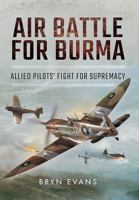 Air Battle for Burma: Allied Pilots' Fight for Supremacy 1399074865 Book Cover