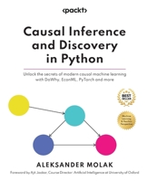 Causal Inference and Discovery in Python: Unlock the secrets of modern causal machine learning with DoWhy, EconML, PyTorch and more 1804612987 Book Cover