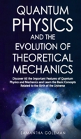 Quantum Physics and the Evolution of Theoretical Mechanics: Discover All the Important Features of Quantum Physics and Mechanics and Learn the Basic Concepts Related to the Birth of the Universe 1801828318 Book Cover