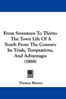 From Seventeen To Thirty: The Town Life Of A Youth From The Country Its Trials, Temptations, And Advantages 1166029980 Book Cover