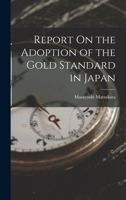 Report On the Adoption of the Gold Standard in Japan 1017655669 Book Cover