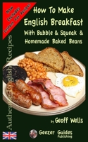 How To Make English Breakfast: With Bubble & Squeak & Homemade Baked Beans (Authentic English Recipes) (Volume 6) 1976149479 Book Cover