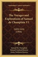 The Voyages and Explorations of Samuel de Champlain V1: 1604-1616 1437345425 Book Cover