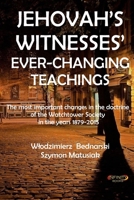 Jehovah's Witnesses' Ever-Changing Teachings: The most important changes in the doctrine of the Watchtower Society in the year 1879-2015 B084P2DXL1 Book Cover