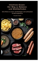 Intuitives Essen: Der Weg zu Balance und Wohlbefinden: Eine Reise zu einer nachhaltigen und achtsamen Ernährungsweise (German Edition) 3384476174 Book Cover