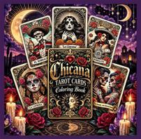 Chicana Tarot Cards: A Mystical Chicana-Inspired Coloring Book of Tarot, Catrinas, Brujas, Roses, and Mexican Folk Art for Adults B0HLSGQZHJ Book Cover