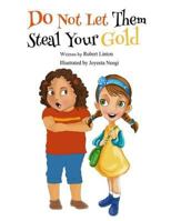 Do Not Let Them Steal Your Gold 1519120818 Book Cover