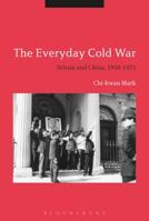 The Everyday Cold War: Britain and China, 1950-1972 1350109193 Book Cover