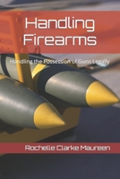 Handling Firearms: Handling the Possession of Guns Legally B0B8R6Y21K Book Cover