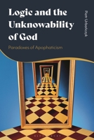 Logic and the Unknowability of God : Paradoxes of Apophaticism 1350549495 Book Cover