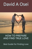 HOW TO PREPARE AND FIND TRUE LOVE: Best Guide For Finding Love 167568653X Book Cover
