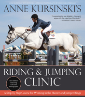 Anne Kursinski's Riding and Jumping Clinic: New Edition: A Step-By-Step Course for Winning in the Hunter and Jumper Rings 1570769842 Book Cover