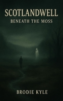 SCOTLANDWELL: Beneath The Moss B0FP9TZ6C9 Book Cover