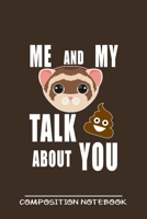 Me And My Ferret Talk Crap About You Composition Notebook: Funny Gift For Ferret Lovers And Everyone Who Love Animals- Notebook, Planner Or Journal For Writing About Ferrets Or Animals Size 6 x 9 110  1710127031 Book Cover