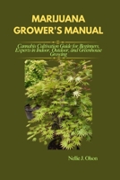 MARIJUANA GROWER'S MANUAL: Cannabis Cultivation Guide for Beginners, Experts in Indoor, Outdoor, and Greenhouse Growing B0G6SPVKP7 Book Cover