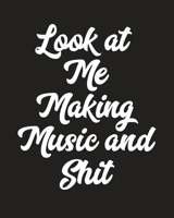 Look At Me Making Music And Shit: Sheet Music Journal for Songwriting, Taking Notes, and Writing or Composing Lyrics and Melodies Funny Gift for Music Theory Students, Songwriters, and Musicians Alter 1691110655 Book Cover