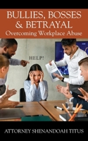 Bullies, Bosses & Betrayal: Overcoming Workplace Abuse 1977280161 Book Cover