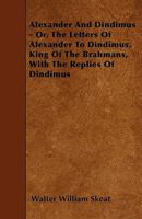 Alexander and Dindimus, or, The Letters of Alexander to Dindimus, King of the Brahmans 1015875785 Book Cover