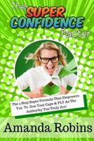 The Super Confidence Factor: The 5 Step Formula To Strap On Your Cape To FLY As The Expert You Truly Are! 0987596799 Book Cover