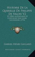 Histoire De La Querelle De Philippe De Valois V2: Et D’Edouard III Continuee Sous Leurs Successeurs (1774) 1166061647 Book Cover