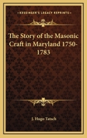 The Story Of The Masonic Craft In Maryland 1750-1783 1425313841 Book Cover
