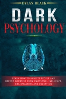 Dark Psychology: Learn How To Analyze People and Defend Yourself from Emotional Influence, Brainwashing and Deception B087KYDNR1 Book Cover