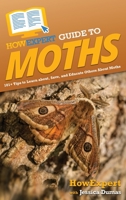 HowExpert Guide to Moths: 101+ Tips to Learn about, Save, and Educate Others About Moths 1648919855 Book Cover
