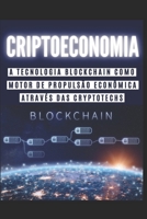 Criptoeconomia: A Tecnologia Blockchain Como Motor de Propulsão Econômica Através das Cryptotechs B08GVJTTQT Book Cover