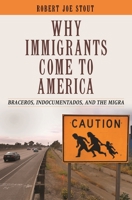 Why Immigrants Come to America: Braceros, Indocumentados, and the Migra 0313348308 Book Cover