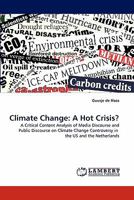 Climate Change: A Hot Crisis?: A Critical Content Analysis of Media Discourse and Public Discourse on Climate Change Controversy in the US and the Netherlands 3843364095 Book Cover