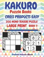 Kakuro Puzzle Books Cross Products Easy - 200 Mind Teasers Puzzle - Large Print - Book 9: Logic Games For Adults - Brain Games Books For Adults - Mind Teaser Puzzles For Adults 1698954964 Book Cover