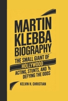 MARTIN KLEBBA BIOGRAPHY: The Small Giant of Hollywood – Acting, Stunts, and Defying the Odds B0F2TT9J6L Book Cover