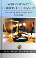 Your Case in the Courts of Heaven: Presenting Your Prayers with Authority (Foundational Principles of the Courts of Heaven) B0DS1V9NVW Book Cover
