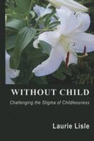 Without Child: Challenging the Stigma of Childlessness 0345373278 Book Cover