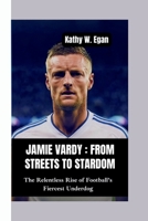 JAMIE VARDY–FROM STREETS TO STARDOM: The Relentless Rise of Football’s Fiercest Underdog B0FLQ2W4M1 Book Cover