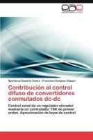 Contribución al control difuso de convertidores conmutados dc-dc: Control zonal de un regulador elevador mediante un controlador TSK de primer orden. Aproximación de leyes de control 3847353152 Book Cover