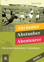 Abräumer, Abstauber, Abenteurer. Band I: Die ersten deutschen Fußballstars 3347226305 Book Cover