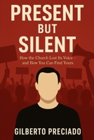 Present But Silent: How the Church Lost Its Voice — and How You Can Find Yours B0FH7L5NYG Book Cover