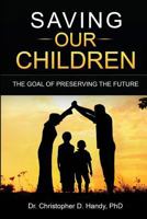 Saving Our Children: The Goal of Preserving the Future 1519578717 Book Cover