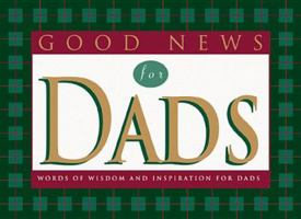 Good News for Dads: Words of Wisdom and Inspiration for Dads 0891079955 Book Cover