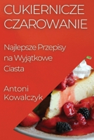 Cukiernicze Czarowanie: Najlepsze Przepisy na Wyjątkowe Ciasta 183559672X Book Cover